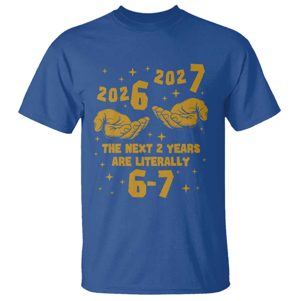 Funny 67 New Year T Shirt The Next Two Years Are Literally 2026 And 2027 Hand Gesture TS11 Royal Blue Print Your Wear