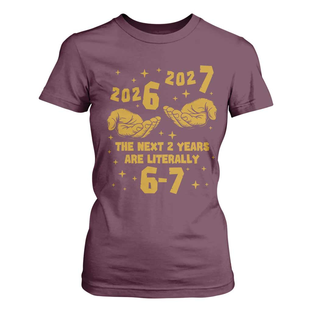 Funny 67 New Year T Shirt For Women The Next Two Years Are Literally 2026 And 2027 Hand Gesture TS11 Maroon Print Your Wear