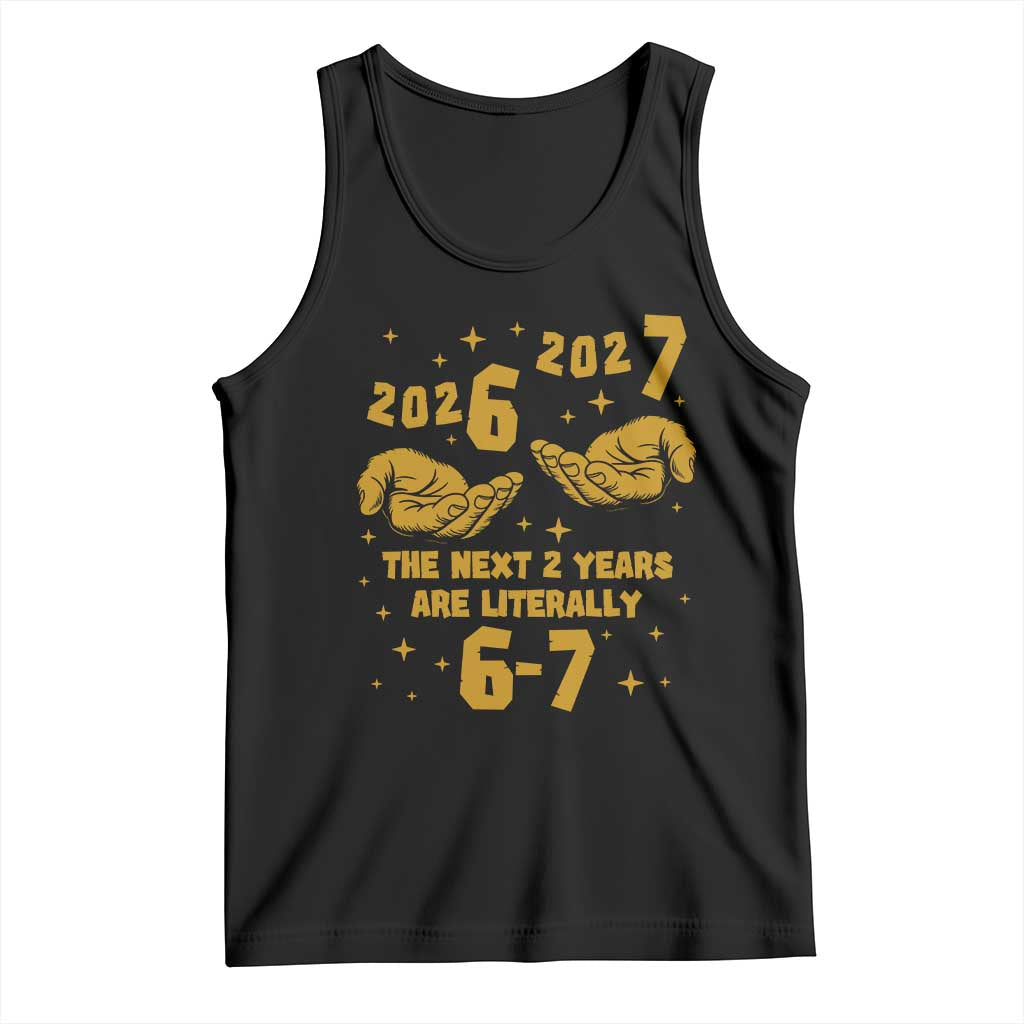 Funny 67 New Year Tank Top The Next Two Years Are Literally 2026 And 2027 Hand Gesture TS11 Black Print Your Wear