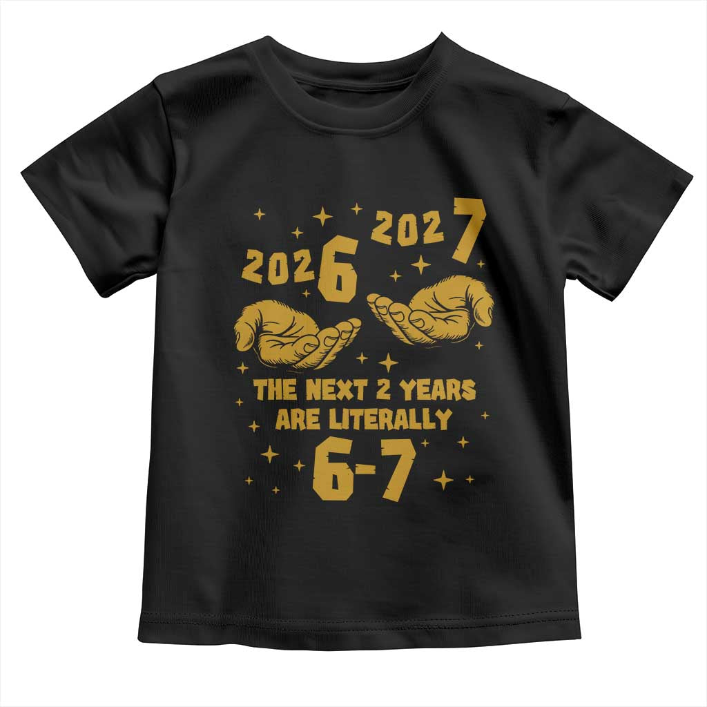 Funny 67 New Year Toddler T Shirt The Next Two Years Are Literally 2026 And 2027 Hand Gesture TS11 Black Print Your Wear