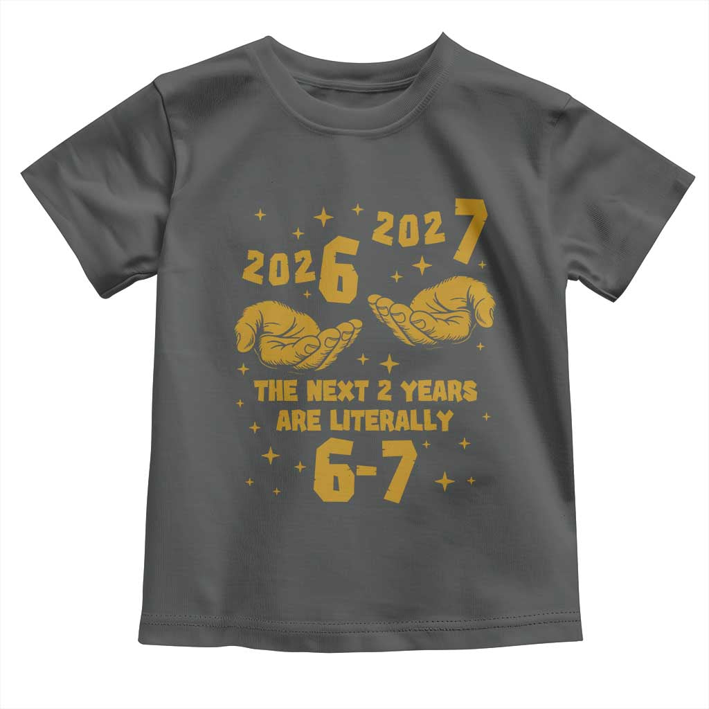 Funny 67 New Year Toddler T Shirt The Next Two Years Are Literally 2026 And 2027 Hand Gesture TS11 Dark Heather Print Your Wear