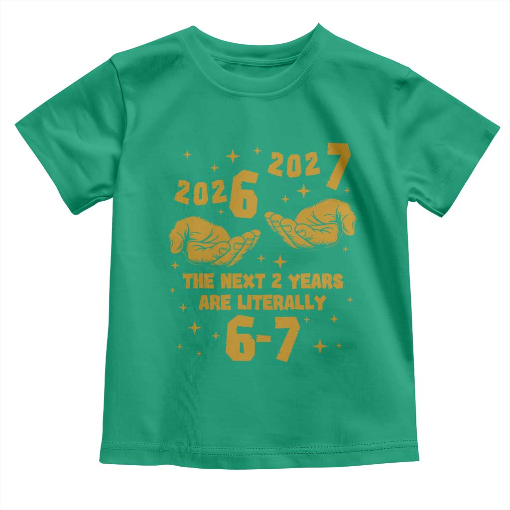 Funny 67 New Year Toddler T Shirt The Next Two Years Are Literally 2026 And 2027 Hand Gesture TS11 Irish Green Print Your Wear