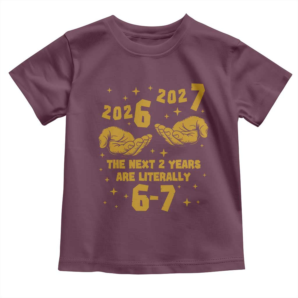 Funny 67 New Year Toddler T Shirt The Next Two Years Are Literally 2026 And 2027 Hand Gesture TS11 Maroon Print Your Wear