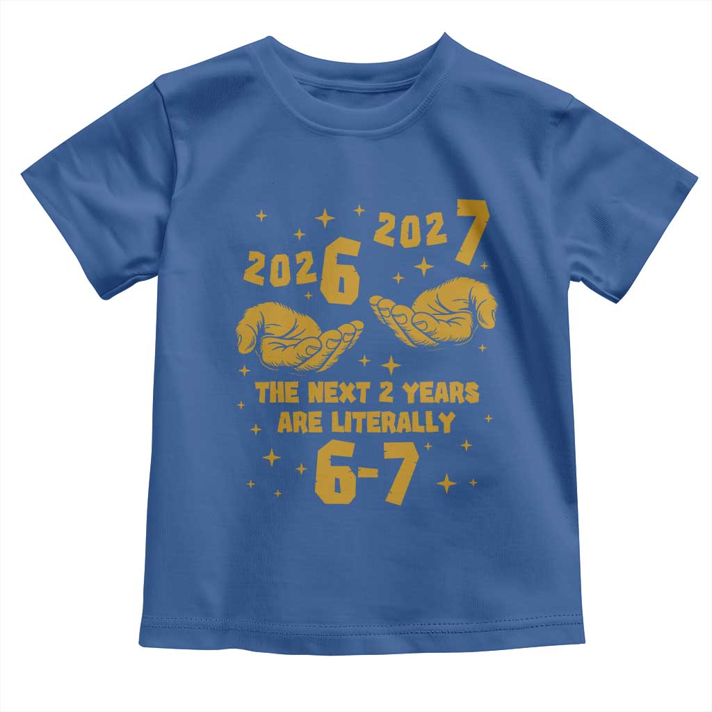 Funny 67 New Year Toddler T Shirt The Next Two Years Are Literally 2026 And 2027 Hand Gesture TS11 Royal Blue Print Your Wear