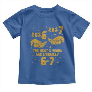 Funny 67 New Year Toddler T Shirt The Next Two Years Are Literally 2026 And 2027 Hand Gesture TS11 Royal Blue Print Your Wear