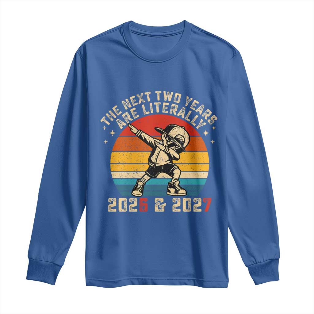 Funny Six Seven 67 New Year Long Sleeve Shirt The Next Two Years Are Literally 2026 And 2027 TS11 Royal Blue Print Your Wear