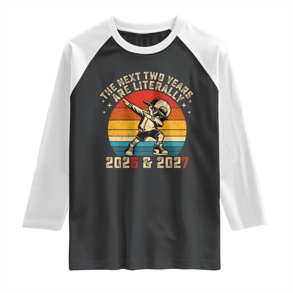 Funny Six Seven 67 New Year Raglan Shirt The Next Two Years Are Literally 2026 And 2027 TS11 Black White Print Your Wear