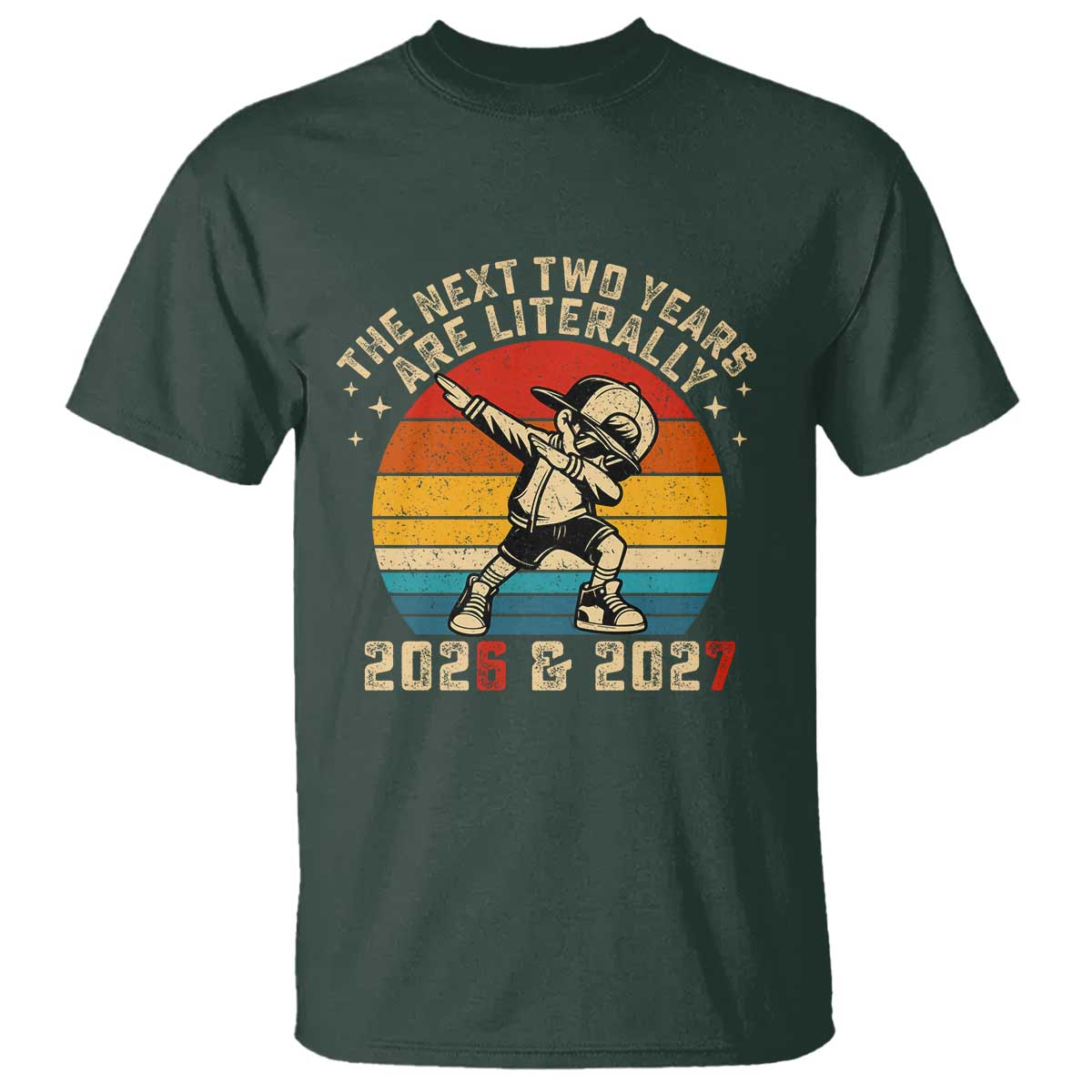 Funny Six Seven 67 New Year T Shirt The Next Two Years Are Literally 2026 And 2027 TS11 Dark Forest Green Print Your Wear
