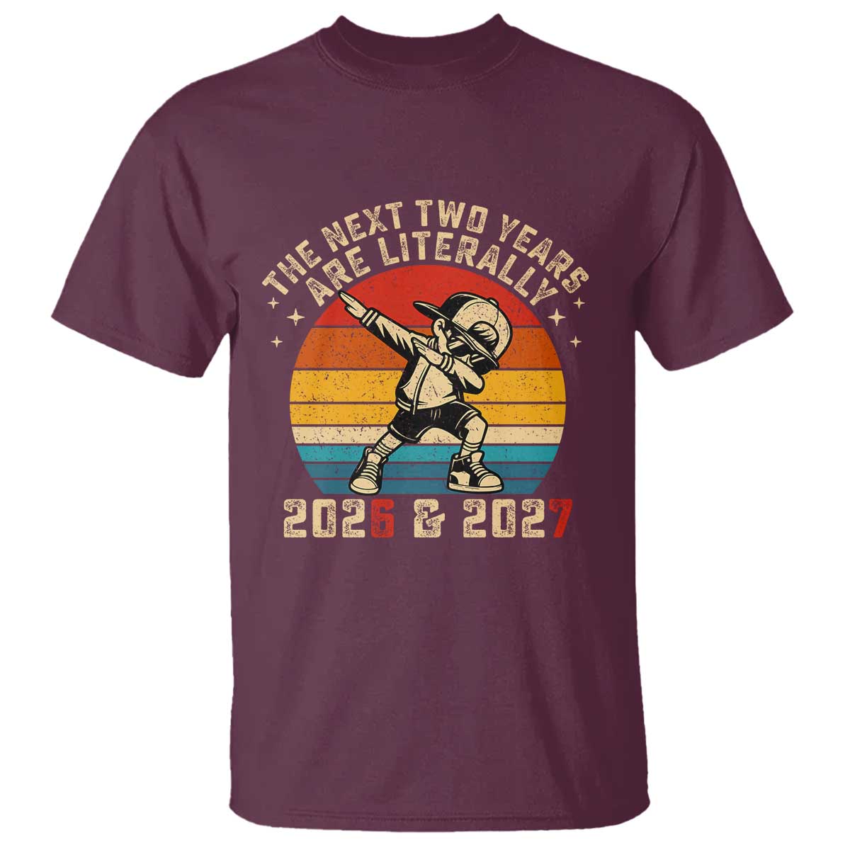 Funny Six Seven 67 New Year T Shirt The Next Two Years Are Literally 2026 And 2027 TS11 Maroon Print Your Wear