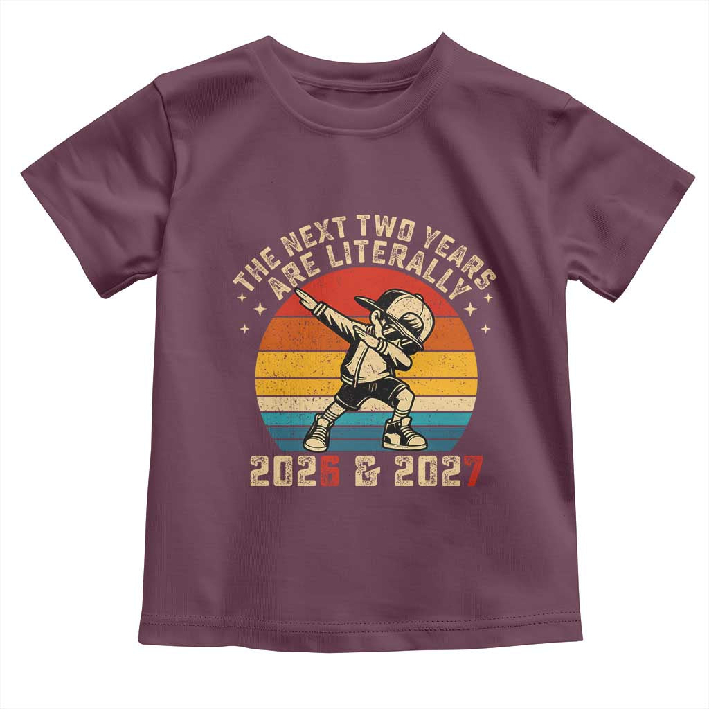 Funny Six Seven 67 New Year Toddler T Shirt The Next Two Years Are Literally 2026 And 2027 TS11 Maroon Print Your Wear