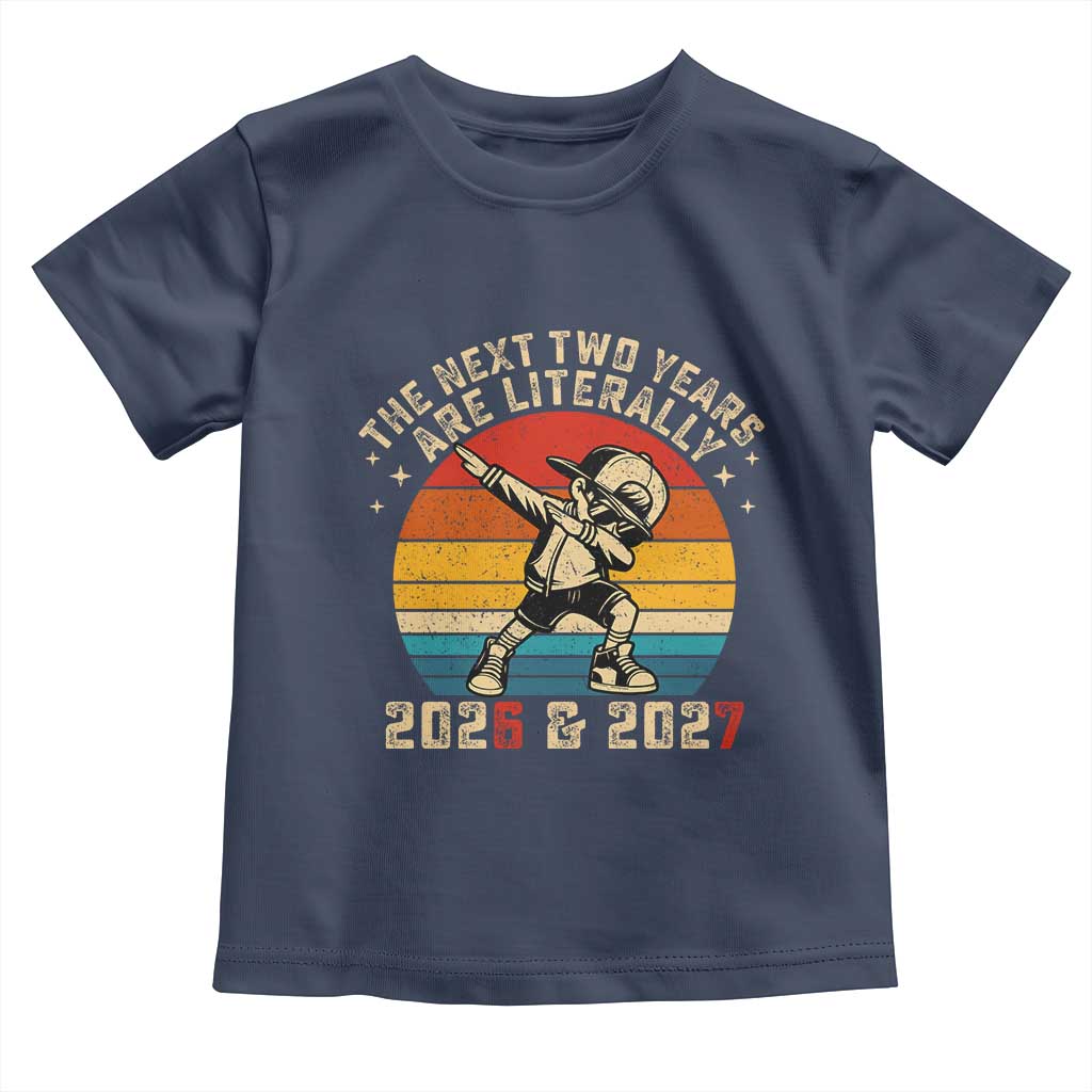 Funny Six Seven 67 New Year Toddler T Shirt The Next Two Years Are Literally 2026 And 2027 TS11 Navy Print Your Wear