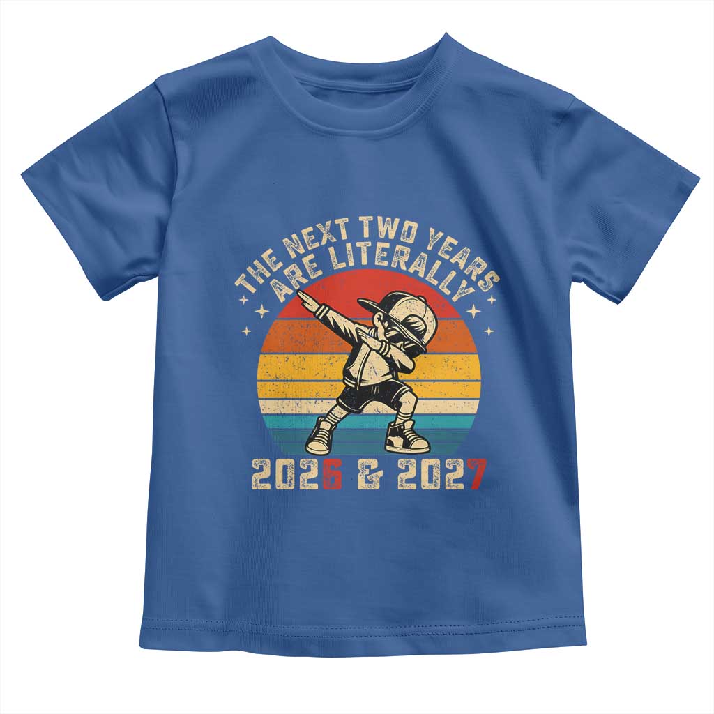 Funny Six Seven 67 New Year Toddler T Shirt The Next Two Years Are Literally 2026 And 2027 TS11 Royal Blue Print Your Wear