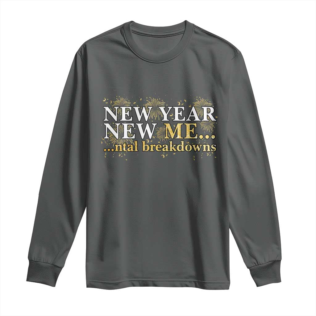 New Year New Me Mental Breakdowns Long Sleeve Shirt Funny New Year Party Fireworks TS11 Dark Heather Print Your Wear