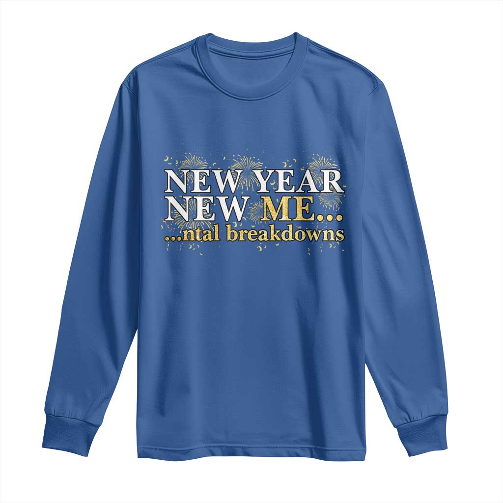 New Year New Me Mental Breakdowns Long Sleeve Shirt Funny New Year Party Fireworks TS11 Royal Blue Print Your Wear