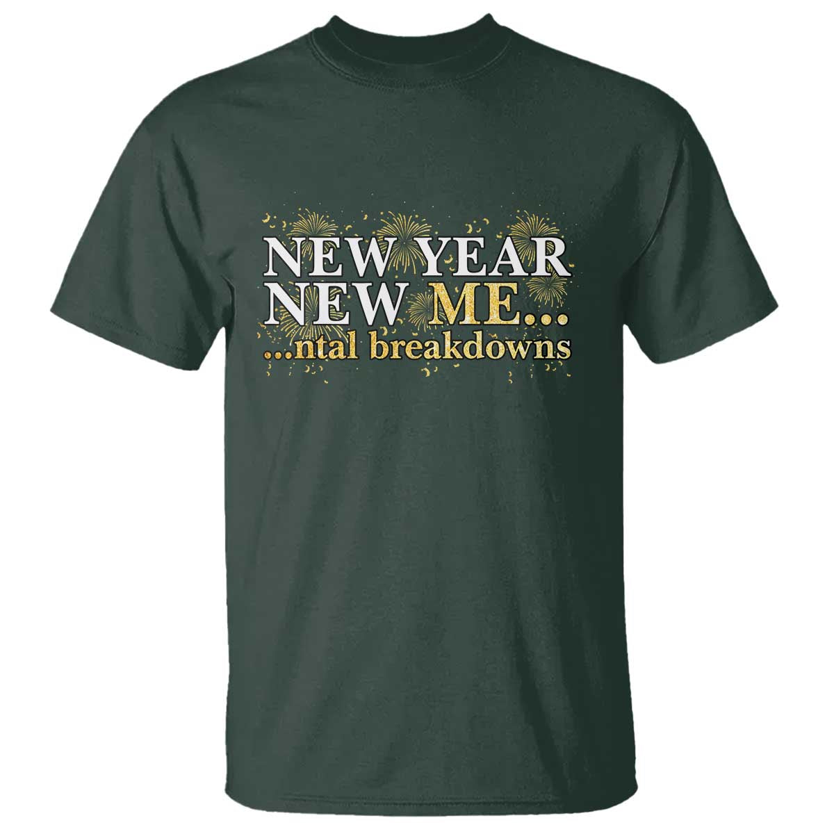 New Year New Me Mental Breakdowns T Shirt Funny New Year Party Fireworks TS11 Dark Forest Green Print Your Wear