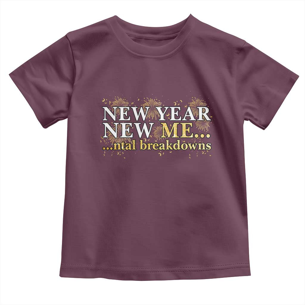 New Year New Me Mental Breakdowns Toddler T Shirt Funny New Year Party Fireworks TS11 Maroon Print Your Wear