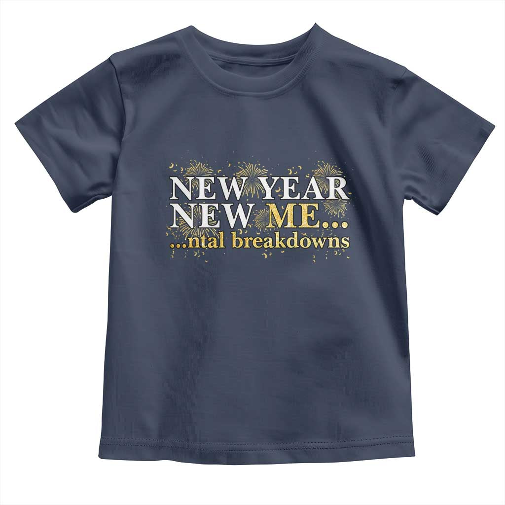 New Year New Me Mental Breakdowns Toddler T Shirt Funny New Year Party Fireworks TS11 Navy Print Your Wear