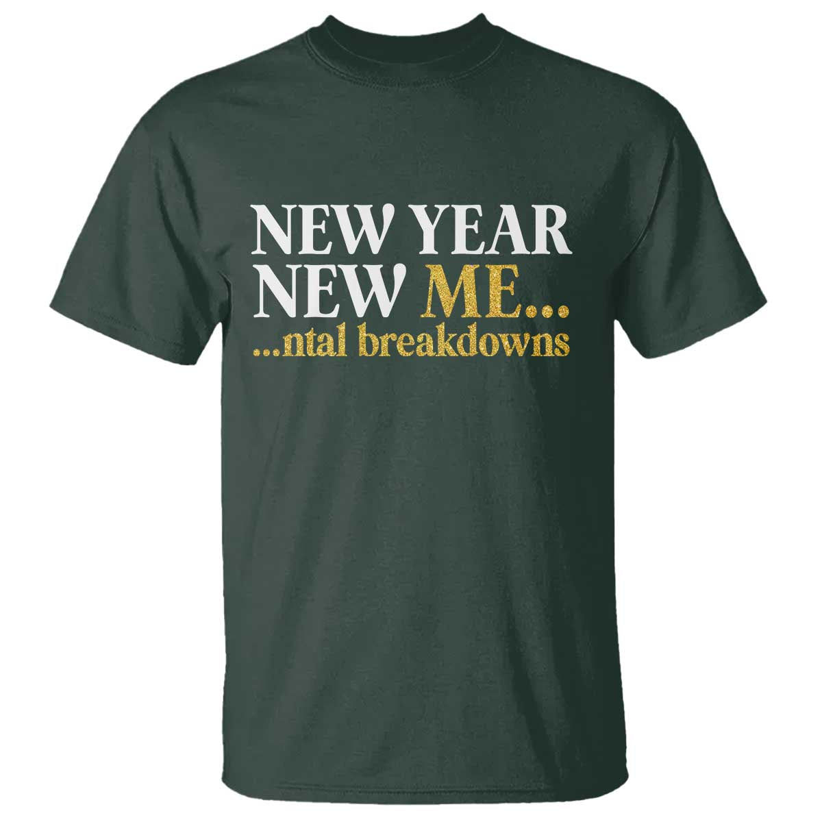 New Year New Me Mental Breakdowns T Shirt Funny New Year Party Faux Glitter TS11 Dark Forest Green Print Your Wear