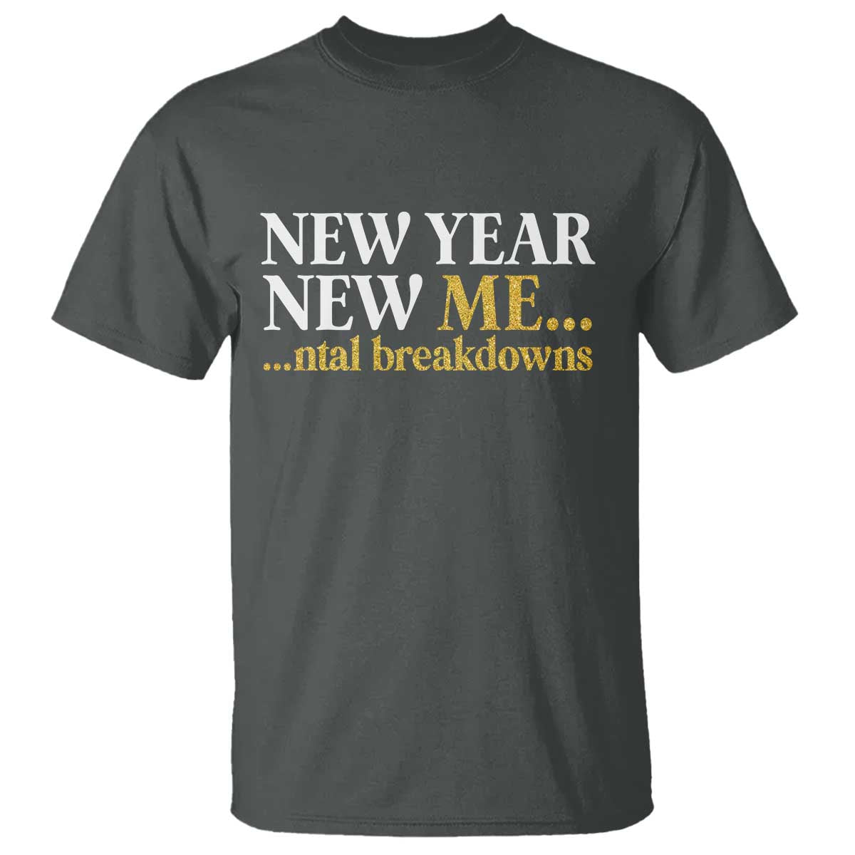 New Year New Me Mental Breakdowns T Shirt Funny New Year Party Faux Glitter TS11 Dark Heather Print Your Wear
