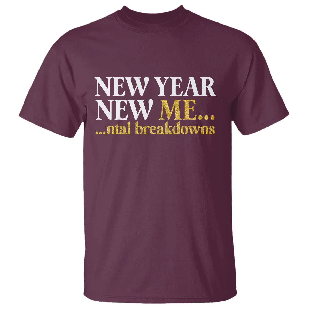 New Year New Me Mental Breakdowns T Shirt Funny New Year Party Faux Glitter TS11 Maroon Print Your Wear
