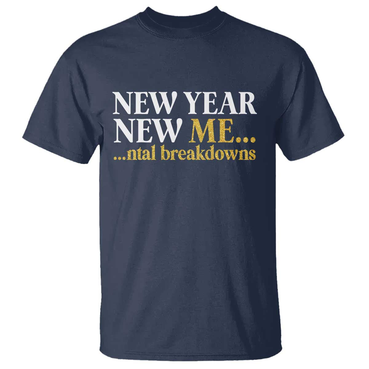 New Year New Me Mental Breakdowns T Shirt Funny New Year Party Faux Glitter TS11 Navy Print Your Wear