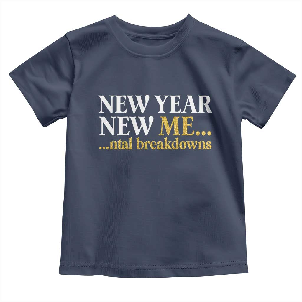 New Year New Me Mental Breakdowns Toddler T Shirt Funny New Year Party Faux Glitter TS11 Navy Print Your Wear