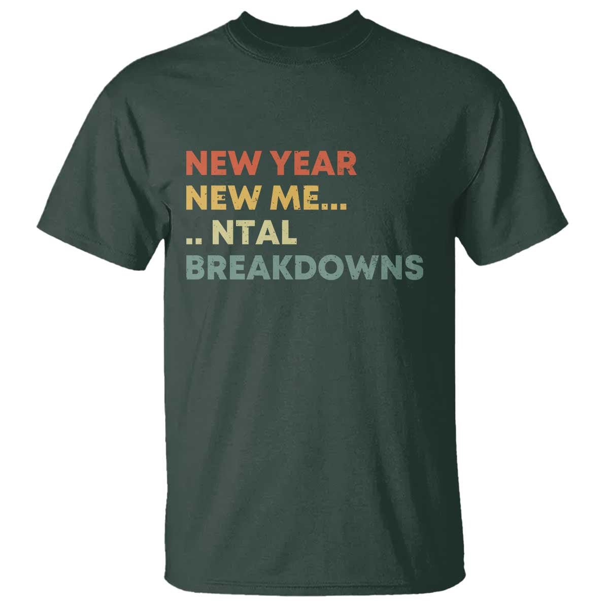 New Year New Me Mental Breakdowns T Shirt Funny New Year Party TS11 Dark Forest Green Print Your Wear