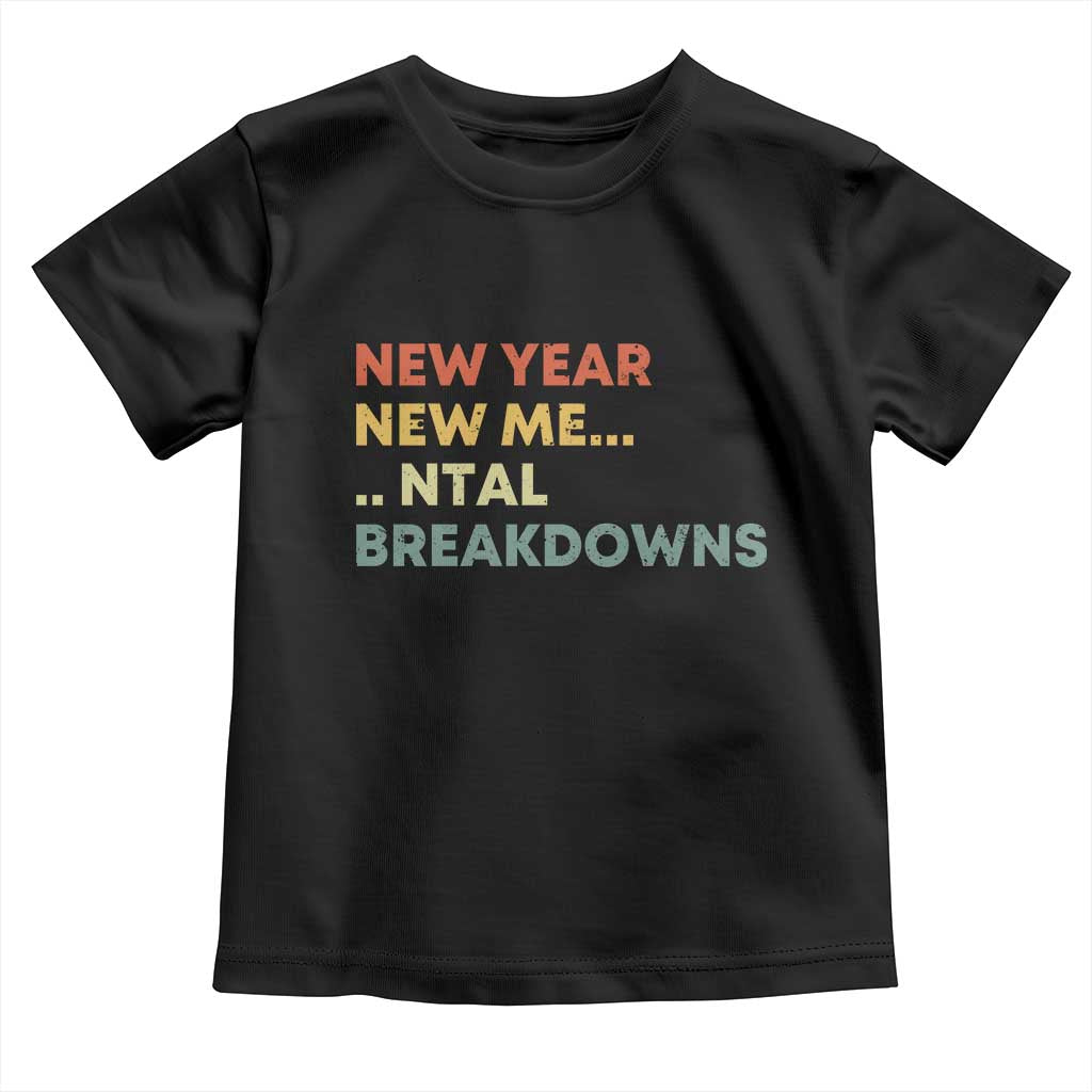 New Year New Me Mental Breakdowns Toddler T Shirt Funny New Year Party TS11 Black Print Your Wear