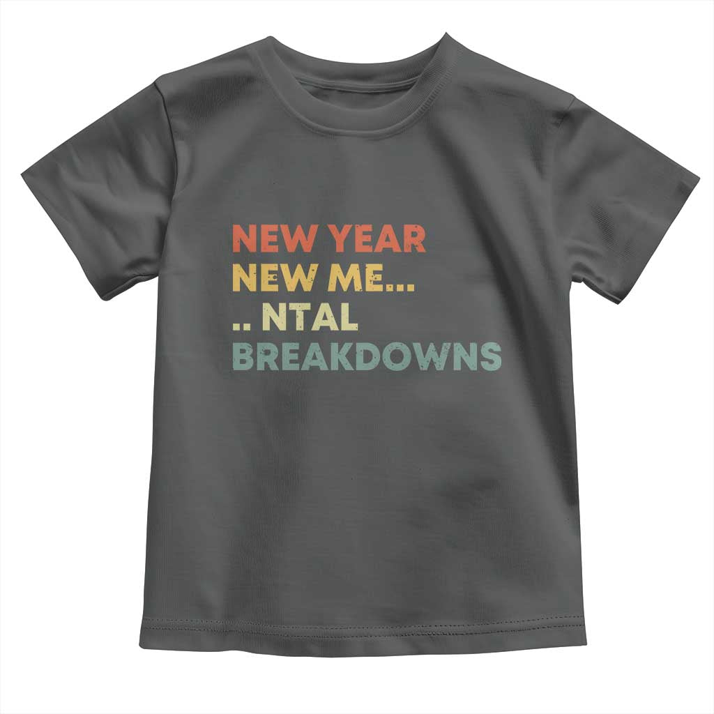 New Year New Me Mental Breakdowns Toddler T Shirt Funny New Year Party TS11 Dark Heather Print Your Wear