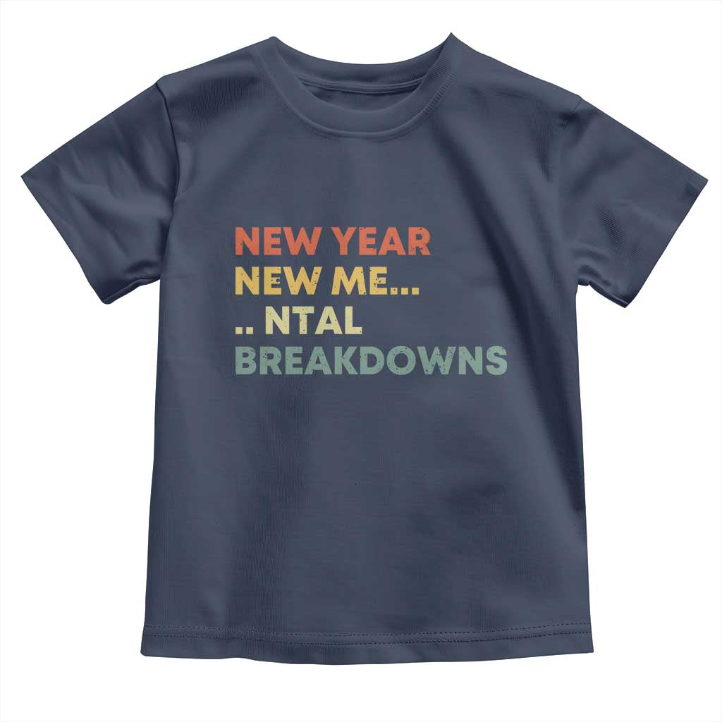 New Year New Me Mental Breakdowns Toddler T Shirt Funny New Year Party TS11 Navy Print Your Wear