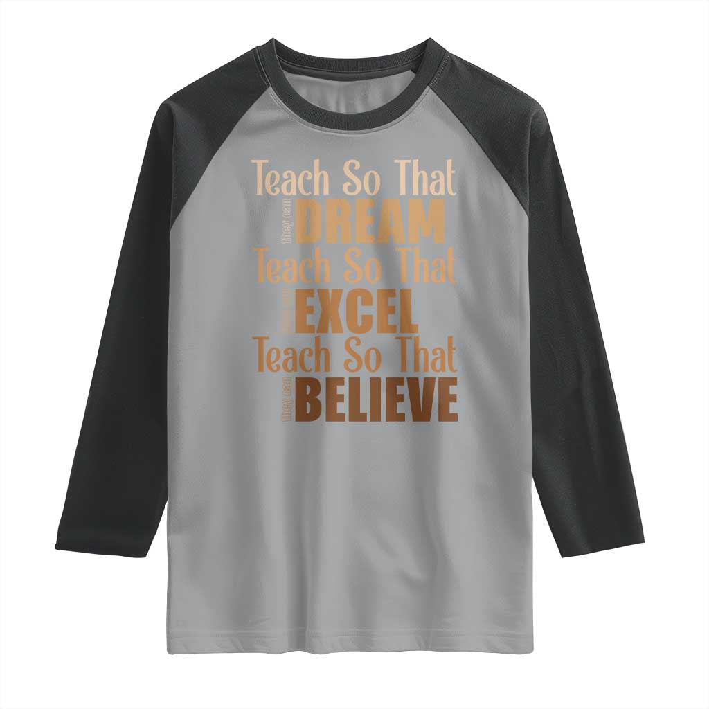 Teach So That They Can Dream Excel Believe Raglan Shirt Teacher Black History TS11 Sport Gray Black Print Your Wear