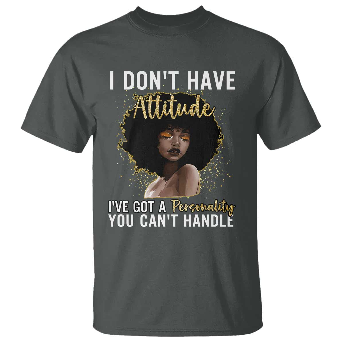 Proud Black African American T Shirt I Don't Have Attitude I've Got A Personality Glitter Print TS11 Dark Heather Print Your Wear