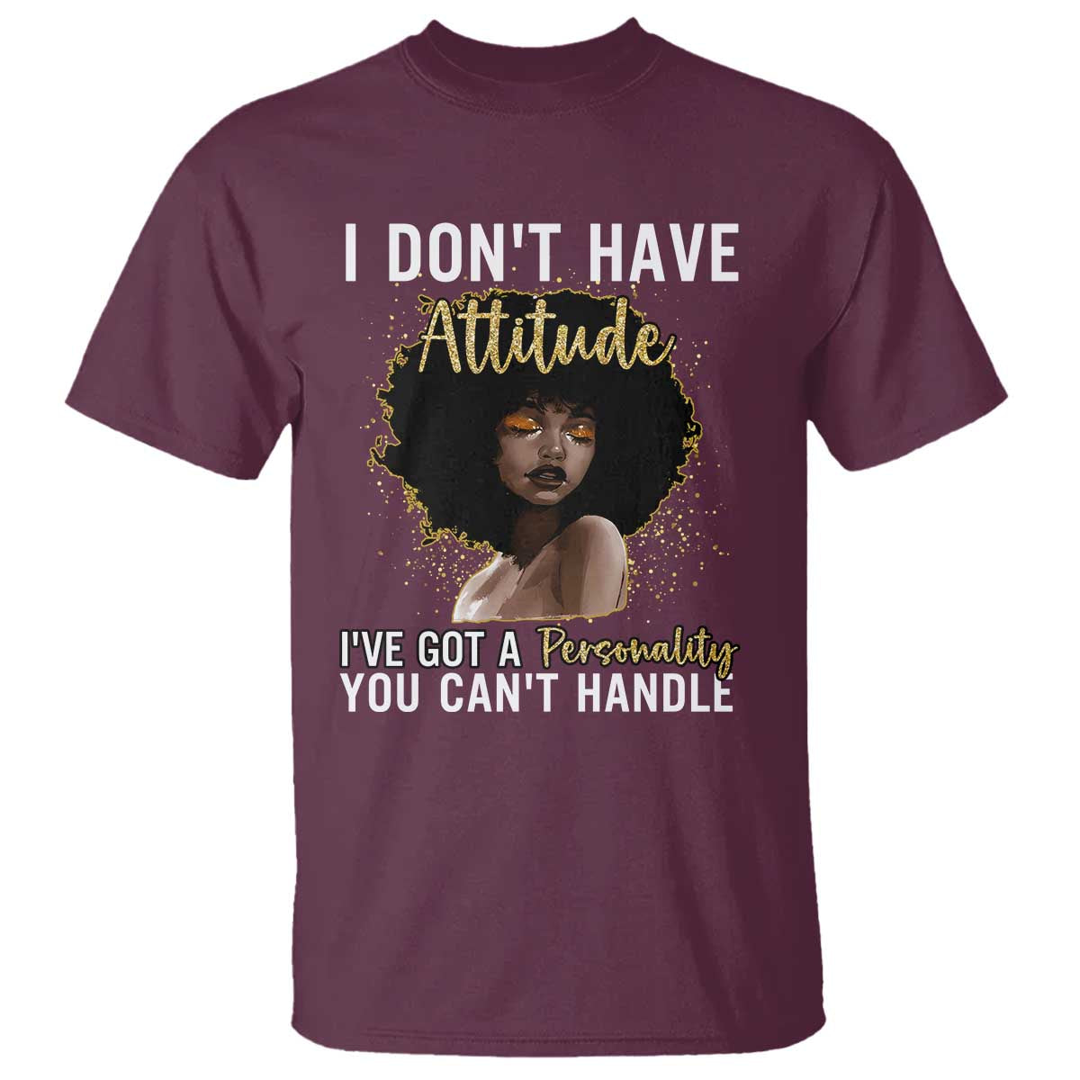 Proud Black African American T Shirt I Don't Have Attitude I've Got A Personality Glitter Print TS11 Maroon Print Your Wear