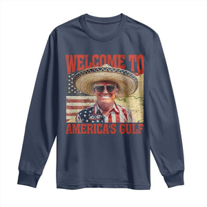 Funny Trump 2025 Welcome To America's Gulf Long Sleeve Shirt Vintage American Flag Sombrero Hat TS11 Navy Print Your Wear