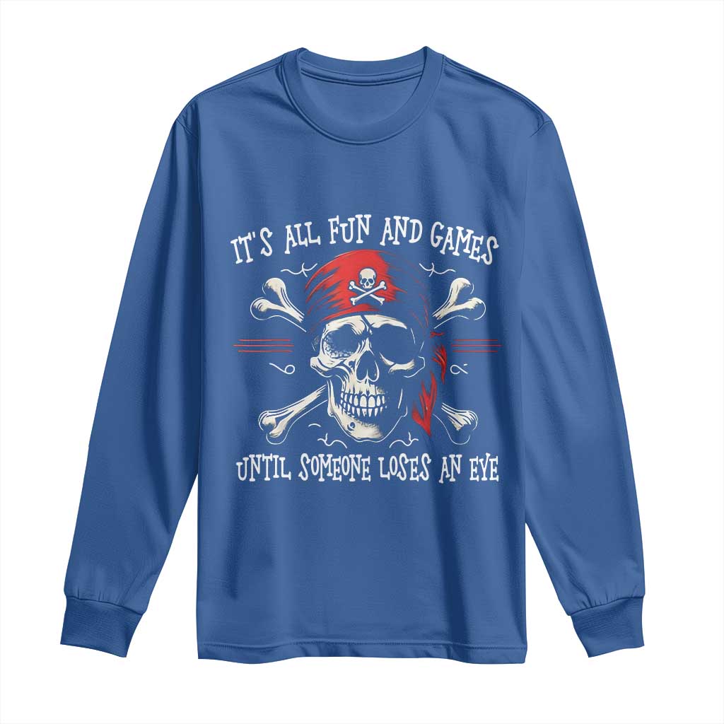 Funny Pirate Long Sleeve Shirt Its All Fun And Games Until Someone Loses An Eye TS11 Royal Blue Print Your Wear