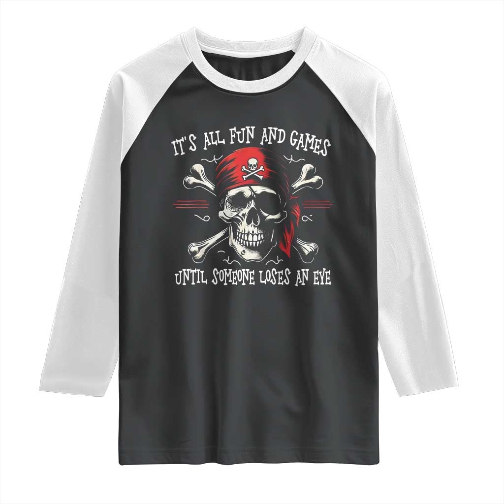 Funny Pirate Raglan Shirt Its All Fun And Games Until Someone Loses An Eye TS11 Black White Print Your Wear