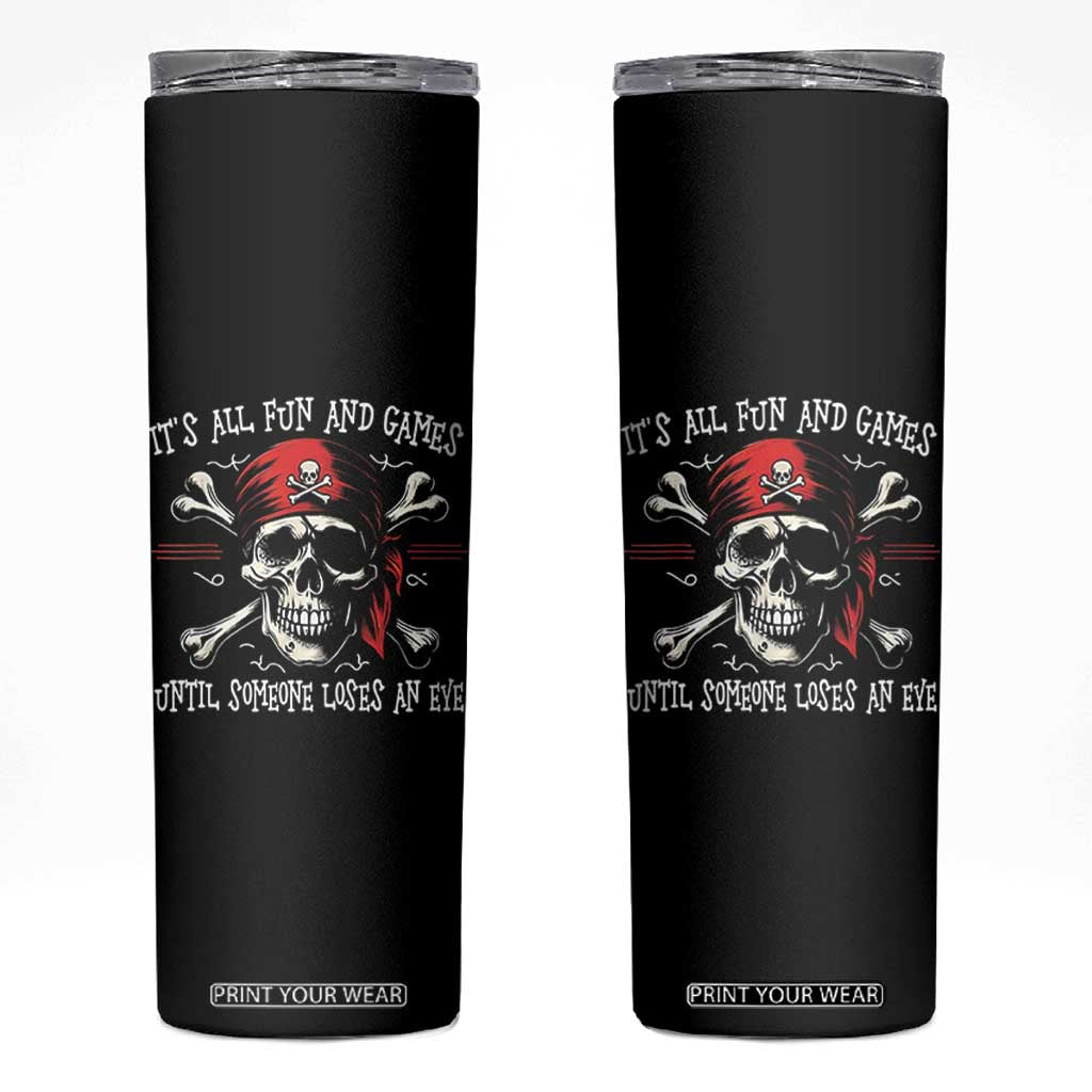 Funny Pirate Skinny Tumbler Its All Fun And Games Until Someone Loses An Eye TS11 Black Print Your Wear