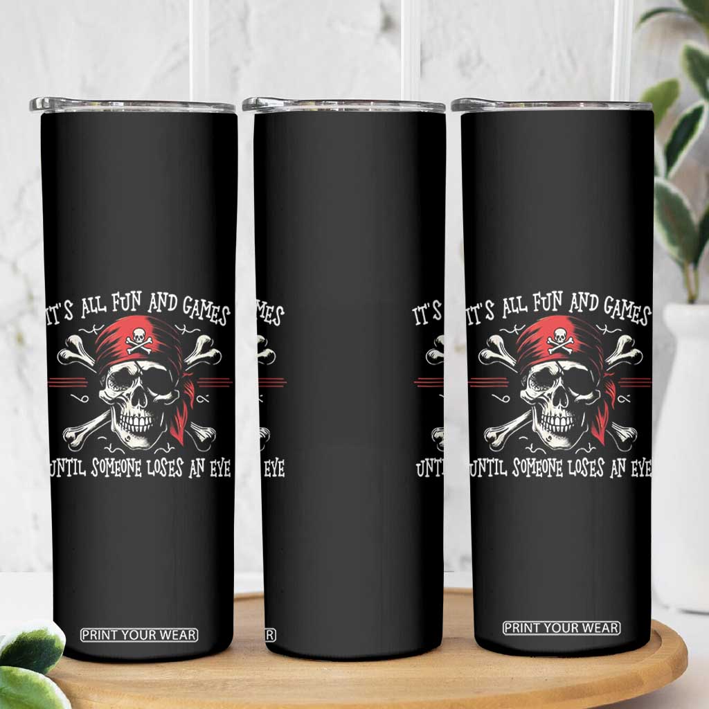 Funny Pirate Skinny Tumbler Its All Fun And Games Until Someone Loses An Eye TS11 Print Your Wear