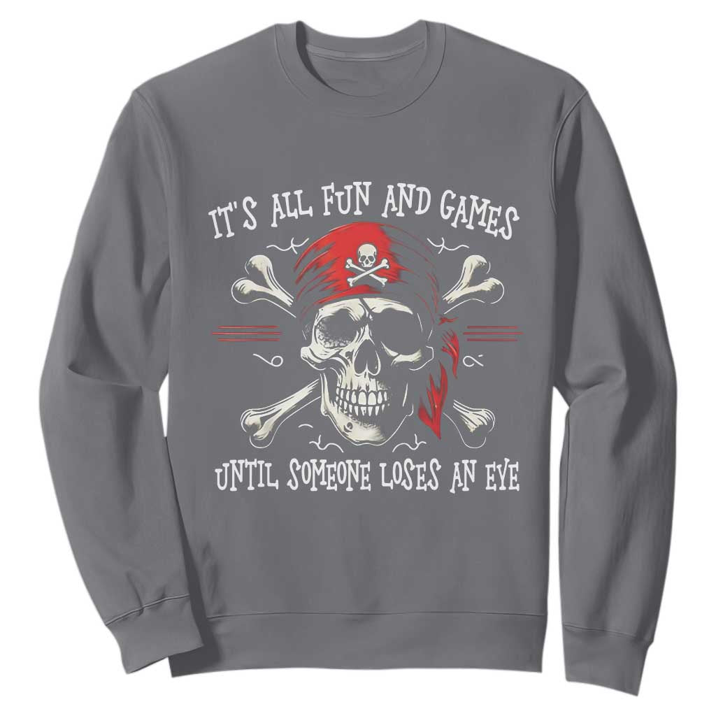 Funny Pirate Sweatshirt Its All Fun And Games Until Someone Loses An Eye TS11 Charcoal Print Your Wear