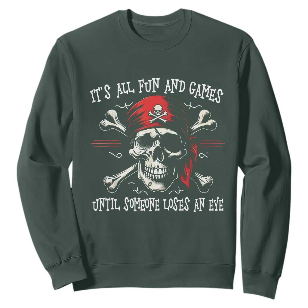 Funny Pirate Sweatshirt Its All Fun And Games Until Someone Loses An Eye TS11 Dark Forest Green Print Your Wear