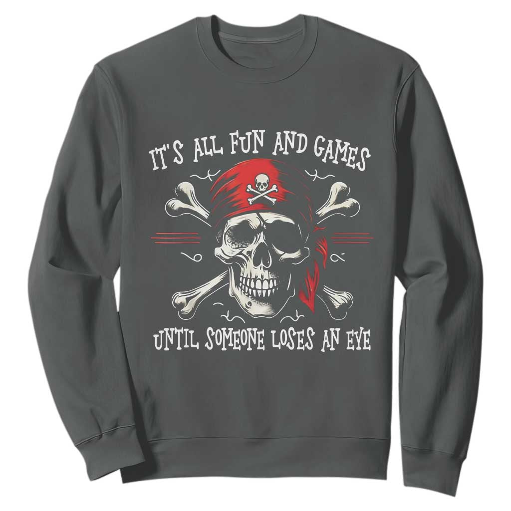 Funny Pirate Sweatshirt Its All Fun And Games Until Someone Loses An Eye TS11 Dark Heather Print Your Wear