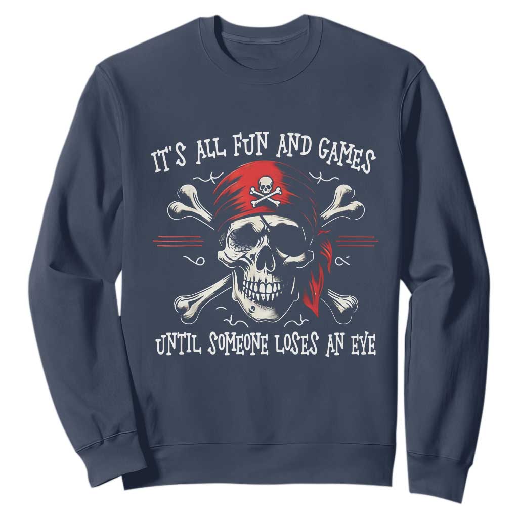 Funny Pirate Sweatshirt Its All Fun And Games Until Someone Loses An Eye TS11 Navy Print Your Wear