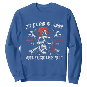 Funny Pirate Sweatshirt Its All Fun And Games Until Someone Loses An Eye TS11 Royal Blue Print Your Wear