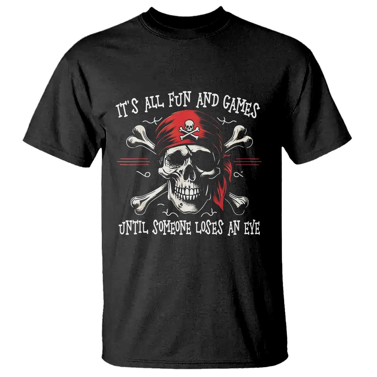 Funny Pirate T Shirt Its All Fun And Games Until Someone Loses An Eye TS11 Black Print Your Wear