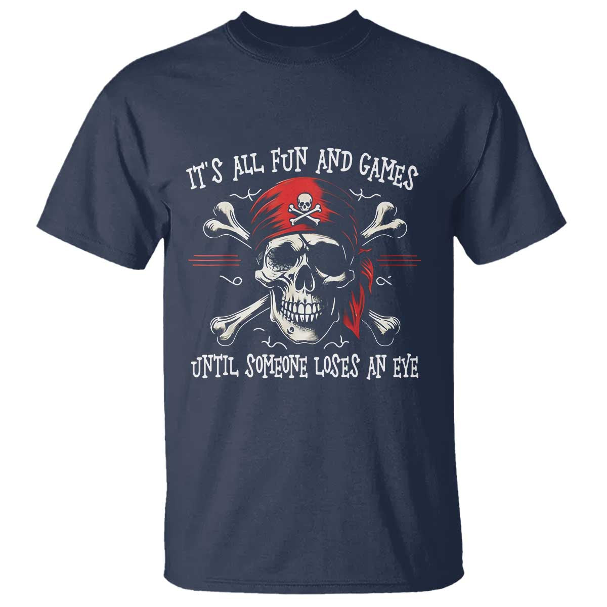 Funny Pirate T Shirt Its All Fun And Games Until Someone Loses An Eye TS11 Navy Print Your Wear