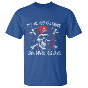 Funny Pirate T Shirt Its All Fun And Games Until Someone Loses An Eye TS11 Royal Blue Print Your Wear