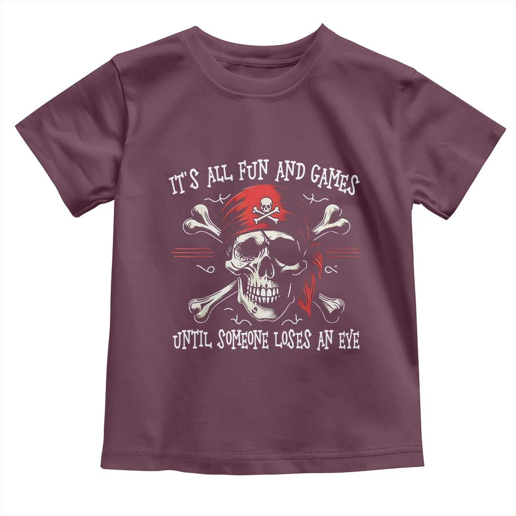 Funny Pirate Toddler T Shirt Its All Fun And Games Until Someone Loses An Eye TS11 Maroon Print Your Wear