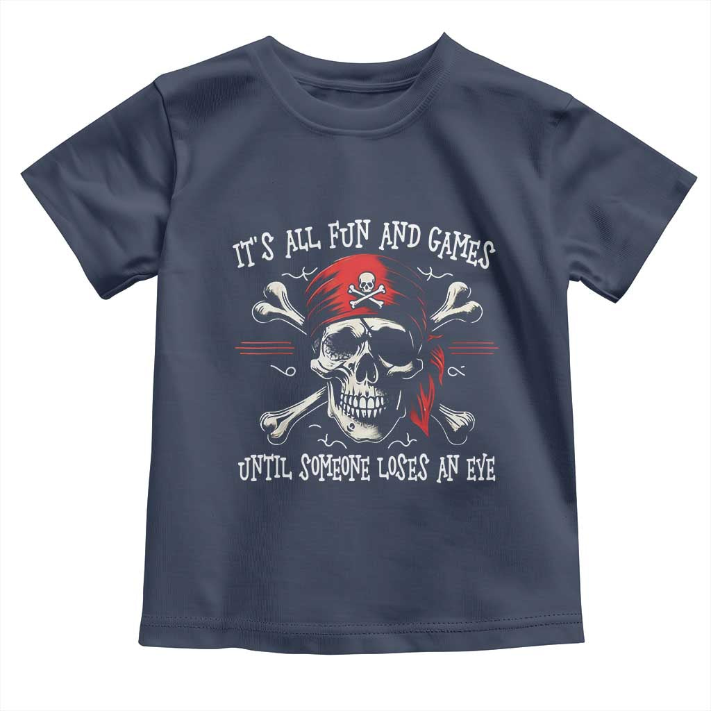 Funny Pirate Toddler T Shirt Its All Fun And Games Until Someone Loses An Eye TS11 Navy Print Your Wear