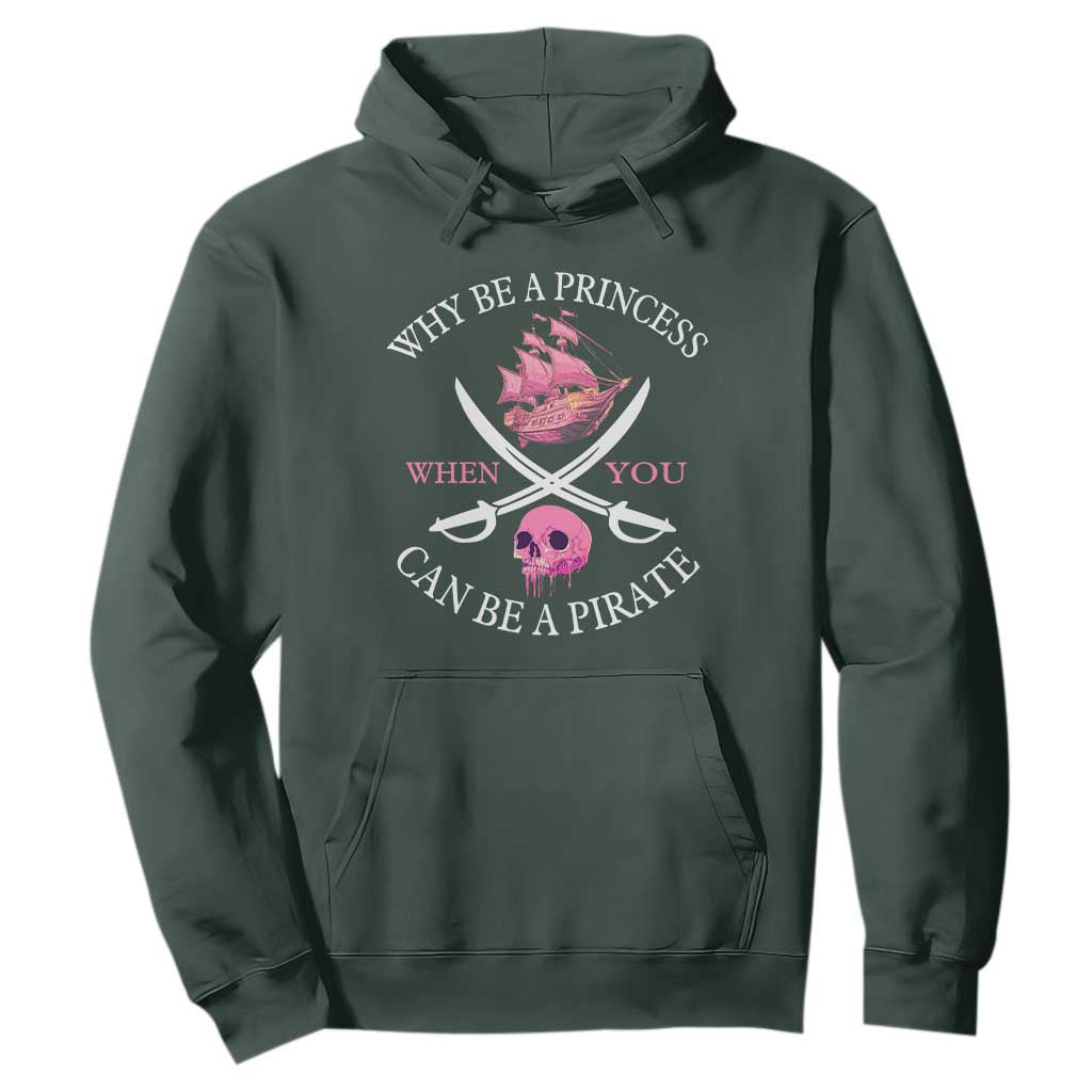 Why Be A Princess When You Can Be A Pirate Hoodie Pink Pirates Ship Crossbones Freebooter TS11 Dark Forest Green Print Your Wear