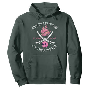 Why Be A Princess When You Can Be A Pirate Hoodie Pink Pirates Ship Crossbones Freebooter TS11 Dark Forest Green Print Your Wear